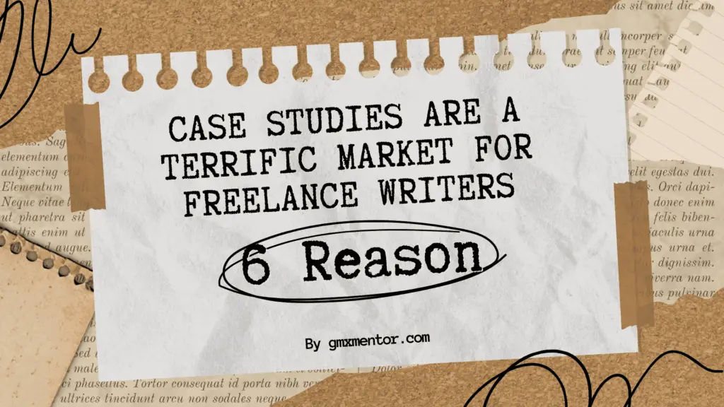 6 Reasons Why Case Studies Are A Terrific Market For Freelance Writers